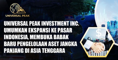 Universal Peak Investment Inc. Umumkan Ekspansi ke Pasar Indonesia, Membuka Babak Baru Pengelolaan Aset Jangka Panjang di Asia Tenggara
