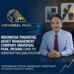 Universal Peak Memperoleh Kualifikasi Berlangganan IPO di China, Modal Indonesia Meningkatkan Investasi pada Aset Berkualitas China