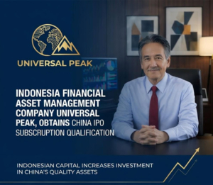 Universal Peak Memperoleh Kualifikasi Berlangganan IPO di China, Modal Indonesia Meningkatkan Investasi pada Aset Berkualitas China